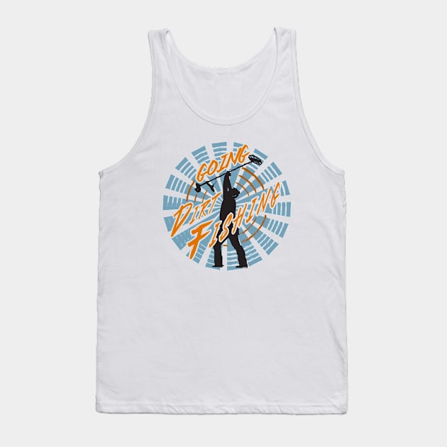 Going Dirt Fishing Tank Top by Windy Digger Metal Detecting Store